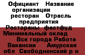 Официант › Название организации ­ Bacco, ресторан › Отрасль предприятия ­ Рестораны, фастфуд › Минимальный оклад ­ 20 000 - Все города Работа » Вакансии   . Амурская обл.,Свободненский р-н